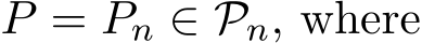  P = Pn ∈ Pn, where