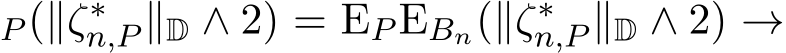 P (∥ζ∗n,P ∥D ∧ 2) = EP EBn(∥ζ∗n,P ∥D ∧ 2) →