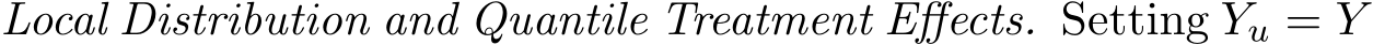  Local Distribution and Quantile Treatment Effects. Setting Yu = Y