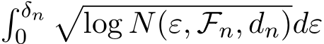 � δn0 �log N(ε, Fn, dn)dε