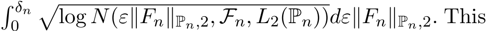 � δn0 �log N(ε∥Fn∥Pn,2, Fn, L2(Pn))dε∥Fn∥Pn,2. This