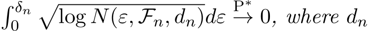 � δn0 �log N(ε, Fn, dn)dε P∗→ 0, where dn