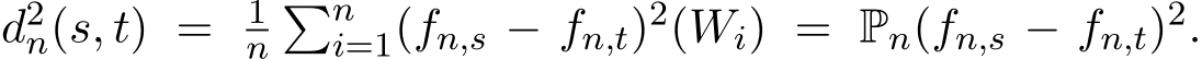  d2n(s, t) = 1n�ni=1(fn,s − fn,t)2(Wi) = Pn(fn,s − fn,t)2.