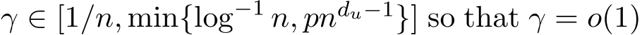  γ ∈ [1/n, min{log−1 n, pndu−1}] so that γ = o(1)