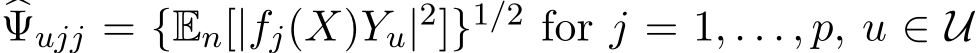 �Ψujj = {En[|fj(X)Yu|2]}1/2 for j = 1, . . . , p, u ∈ U