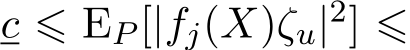  c ⩽ EP [|fj(X)ζu|2] ⩽