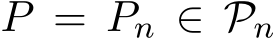  P = Pn ∈ Pn