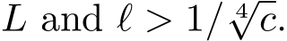  L and ℓ > 1/ 4√c.