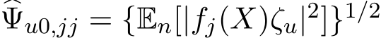 �Ψu0,jj = {En[|fj(X)ζu|2]}1/2 