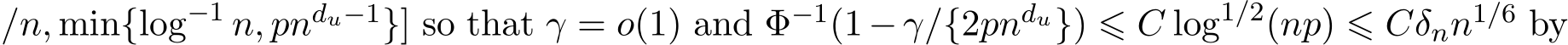 /n, min{log−1 n, pndu−1}] so that γ = o(1) and Φ−1(1 − γ/{2pndu}) ⩽ C log1/2(np) ⩽ Cδnn1/6 by