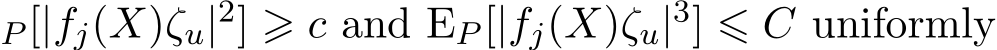 P [|fj(X)ζu|2] ⩾ c and EP [|fj(X)ζu|3] ⩽ C uniformly