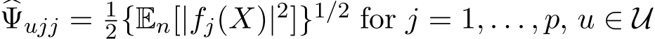 �Ψujj = 12{En[|fj(X)|2]}1/2 for j = 1, . . . , p, u ∈ U