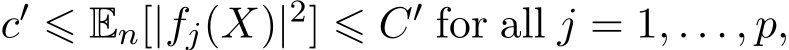  c′ ⩽ En[|fj(X)|2] ⩽ C′ for all j = 1, . . . , p,