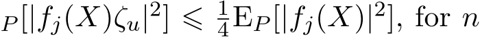 P [|fj(X)ζu|2] ⩽ 14EP [|fj(X)|2], for n