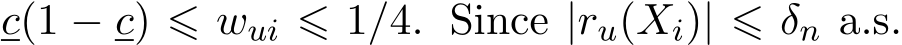  c(1 − c) ⩽ wui ⩽ 1/4. Since |ru(Xi)| ⩽ δn a.s.