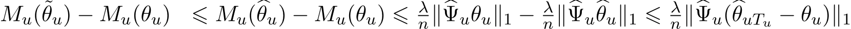 Mu(˜θu) − Mu(θu) ⩽ Mu(�θu) − Mu(θu) ⩽ λn∥�Ψuθu∥1 − λn∥�Ψu�θu∥1 ⩽ λn∥�Ψu(�θuTu − θu)∥1