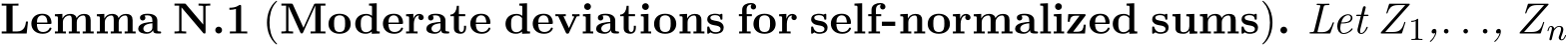 Lemma N.1 (Moderate deviations for self-normalized sums). Let Z1,. . ., Zn