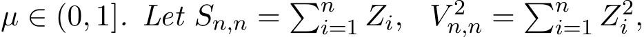  µ ∈ (0, 1]. Let Sn,n = �ni=1 Zi, V 2n,n = �ni=1 Z2i ,