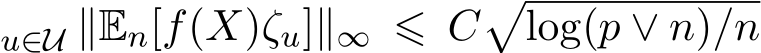 u∈U ∥En[f(X)ζu]∥∞ ⩽ C�log(p ∨ n)/n