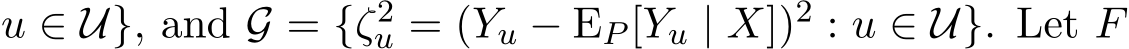 u ∈ U}, and G = {ζ2u = (Yu − EP [Yu | X])2 : u ∈ U}. Let F