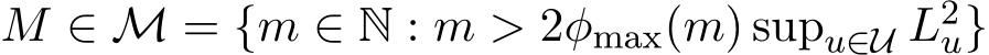  M ∈ M = {m ∈ N : m > 2φmax(m) supu∈U L2u}