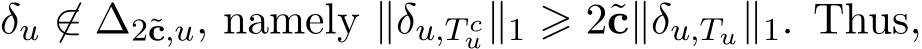  δu ̸∈ ∆2˜c,u, namely ∥δu,T cu∥1 ⩾ 2˜c∥δu,Tu∥1. Thus,