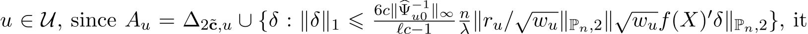  u ∈ U, since Au = ∆2˜c,u ∪ {δ : ∥δ∥1 ⩽ 6c∥�Ψ−1u0 ∥∞ℓc−1 nλ∥ru/√wu∥Pn,2∥√wuf(X)′δ∥Pn,2}, it