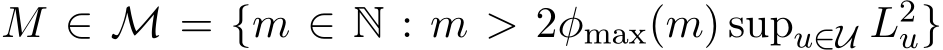  M ∈ M = {m ∈ N : m > 2φmax(m) supu∈U L2u}