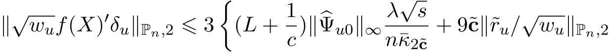 ∥√wuf(X)′δu∥Pn,2 ⩽ 3�(L + 1c)∥�Ψu0∥∞λ√sn¯κ2˜c+ 9˜c∥˜ru/√wu∥Pn,2