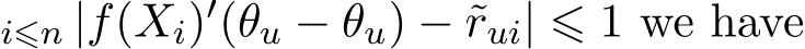 i⩽n |f(Xi)′(�θu − θu) − ˜rui| ⩽ 1 we have