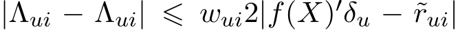  |�Λui − Λui| ⩽ wui2|f(X)′δu − ˜rui|