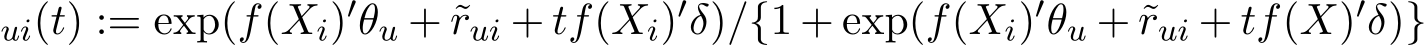 ui(t) := exp(f(Xi)′θu + ˜rui + tf(Xi)′δ)/{1 + exp(f(Xi)′θu + ˜rui + tf(X)′δ)}