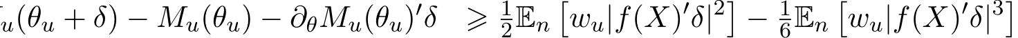 u(θu + δ) − Mu(θu) − ∂θMu(θu)′δ ⩾ 12En�wu|f(X)′δ|2�− 16En�wu|f(X)′δ|3�