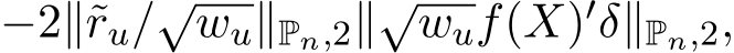 −2∥˜ru/√wu∥Pn,2∥√wuf(X)′δ∥Pn,2,