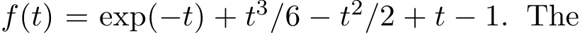  f(t) = exp(−t) + t3/6 − t2/2 + t − 1. The