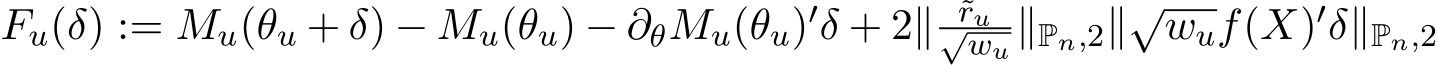  Fu(δ) := Mu(θu + δ) − Mu(θu) − ∂θMu(θu)′δ + 2∥ ˜ru√wu ∥Pn,2∥√wuf(X)′δ∥Pn,2