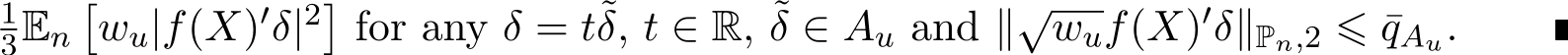 13En�wu|f(X)′δ|2�for any δ = t˜δ, t ∈ R, ˜δ ∈ Au and ∥√wuf(X)′δ∥Pn,2 ⩽ ¯qAu. ■