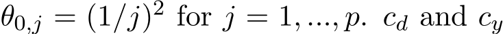  θ0,j = (1/j)2 for j = 1, ..., p. cd and cy