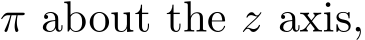  π about the z axis,