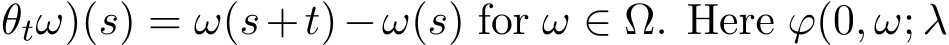 θtω)(s) = ω(s+t)−ω(s) for ω ∈ Ω. Here ϕ(0, ω; λ