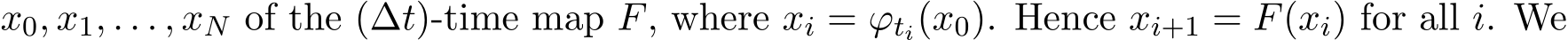  x0, x1, . . . , xN of the (∆t)-time map F, where xi = ϕti(x0). Hence xi+1 = F(xi) for all i. We