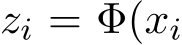  zi = Φ(xi