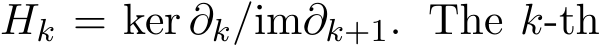  Hk = ker ∂k/im∂k+1. The k-th