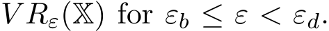  V Rε(X) for εb ≤ ε < εd.