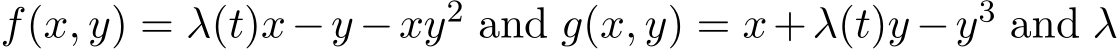  f(x, y) = λ(t)x−y −xy2 and g(x, y) = x+λ(t)y −y3 and λ