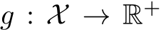  g : X → R+