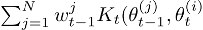 �Nj=1 wjt−1Kt(θ(j)t−1, θ(i)t