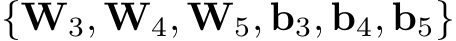  {W3, W4, W5, b3, b4, b5}