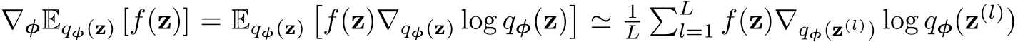  ∇φEqφ(z) [f(z)] = Eqφ(z)�f(z)∇qφ(z) log qφ(z)�≃ 1L�Ll=1 f(z)∇qφ(z(l)) log qφ(z(l))