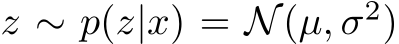  z ∼ p(z|x) = N(µ, σ2)